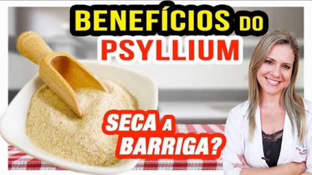 Video Benefícios do Psyllium - Para Que Serve e Como Tomar [EMAGRECE?] su italiano