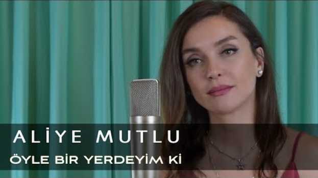 Video Aliye Mutlu - Öyle Bir Yerdeyim Ki en español