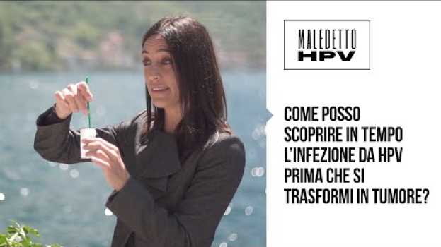 Video COME POSSO SCOPRIRE IN TEMPO L'INFEZIONE DA HPV PRIMA CHE SI TRASFORMI IN TUMORE? auf Deutsch