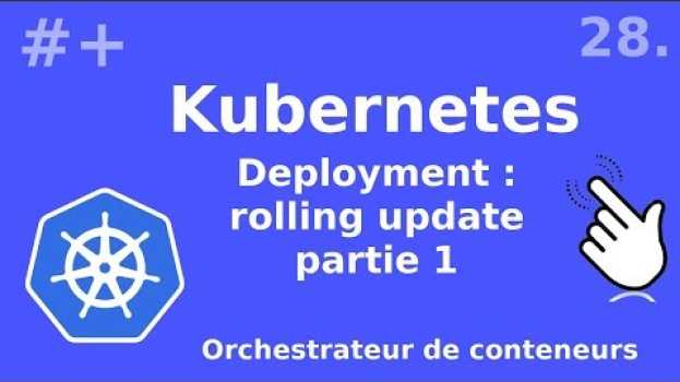 Video Kubernetes - 28. Deployment : les rolling updates et leur stratégies | tutos fr   türkçe
