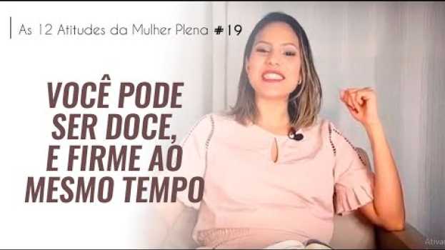 Video Você pode ser doce, e firme ao mesmo tempo! -  #serie 12 Atitudes da Mulher Plena  | Eloiá Hosana en français