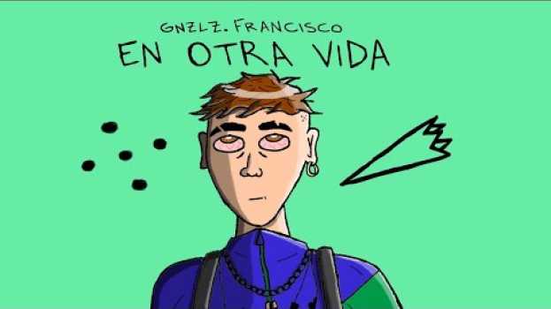 Video GNZLZ. FRANCISCO // EN OTRA VIDA. su italiano