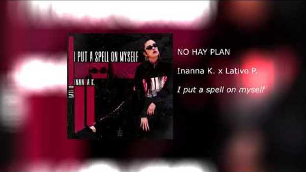 Video KALI NINMAH x LATIVO P. - NO HAY PLAN (I Put a Spell on Myself)   türkçe