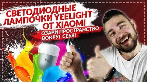 Video Xiaomi Yeelight LED Bulb - Управляй светом дома со смартфона su italiano