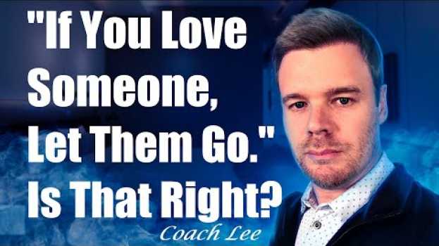 Video If You Love Someone, Let Them Go? Does Letting Go Work? su italiano