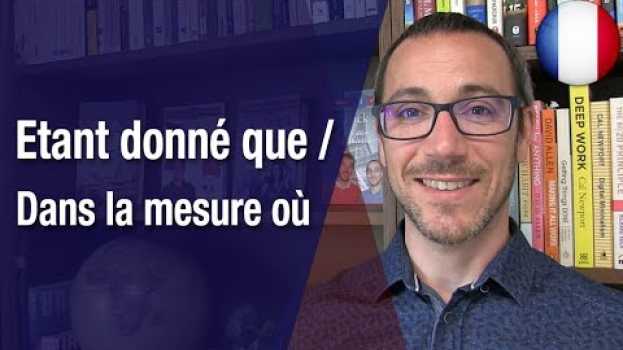 Video "Etant donné que" / "Dans la mesure où" su italiano