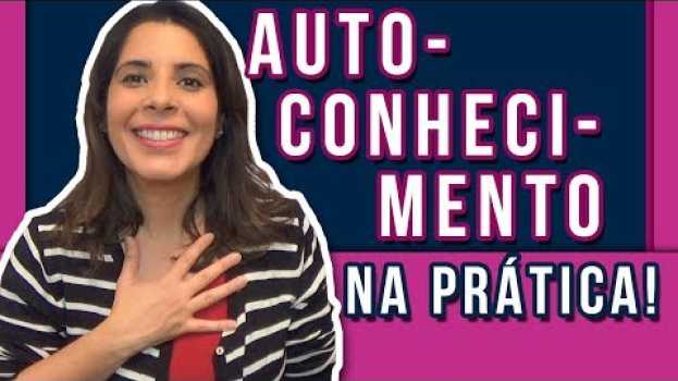 Video AUTOCONHECIMENTO NA PRÁTICA: Dicas para você fortalecer o Autoconhecimento em sua Vida! 🙋 en français