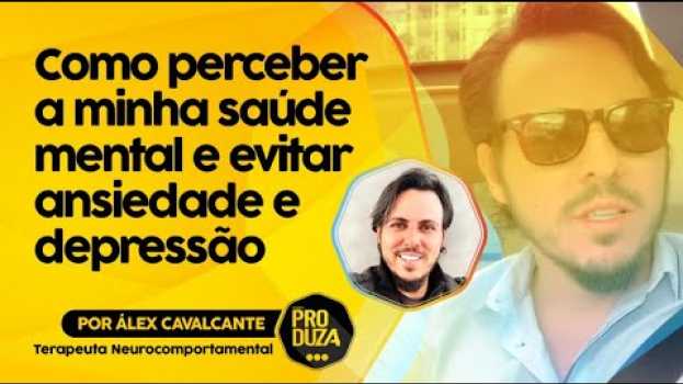 Video 🔴  Como perceber a minha Saúde Mental e evitar Ansiedade e Depressão - Por Álex Cavalcante em português