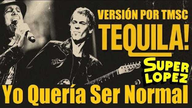 Video Tequila - Yo Quería Ser Normal (Versión TMSC) in English