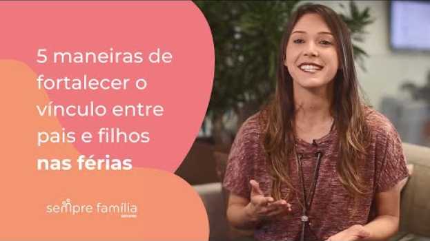 Video 5 maneiras de fortalecer o vínculo entre pais e filhos nas férias in English