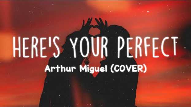 Video Arthur Miguel (Cover) - Here's Your Perfect (Lyrics)? en español