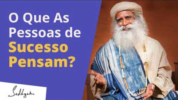 Video O Que as Pessoas de Sucesso Pensam? | Sadhguru Português en français