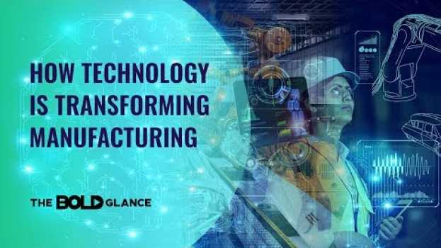 Video A Glance On How Technology Is Reshaping The Future of Manufacturing and Fourth Industrial Revolution en español