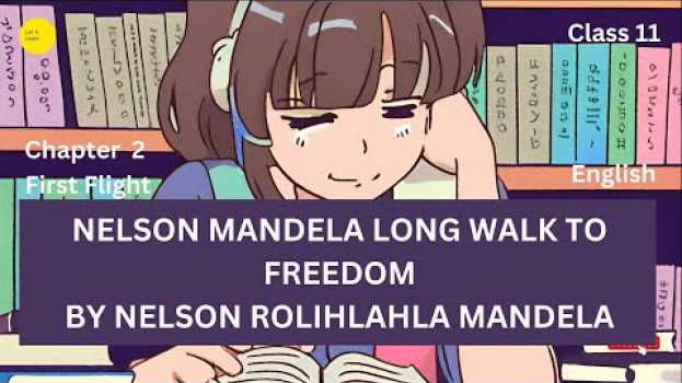 Video Nelson Mandela long walk to freedom by Nelson Rolihlahla Mandela  | Chapter 2|class 10 |First Flight   türkçe