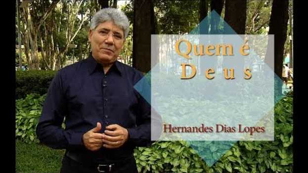 Video HERNANDES DIAS LOPES - Quem é Deus? (DLP 106) en français