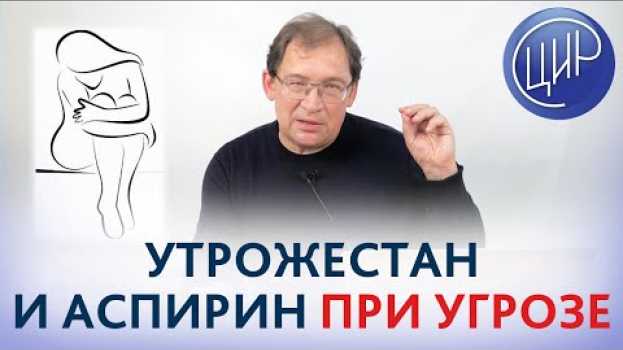 Video АСПИРИН и УТРОЖЕСТАН при угрозе прерывания беременности и с преэклампсией в анамнезе. Гузов И.И. en français