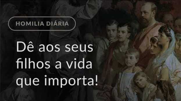 Video Dê aos seus filhos a vida que importa! (Homilia Diária.1122: 2.ª-feira da 4.ª Semana da Quaresma) su italiano