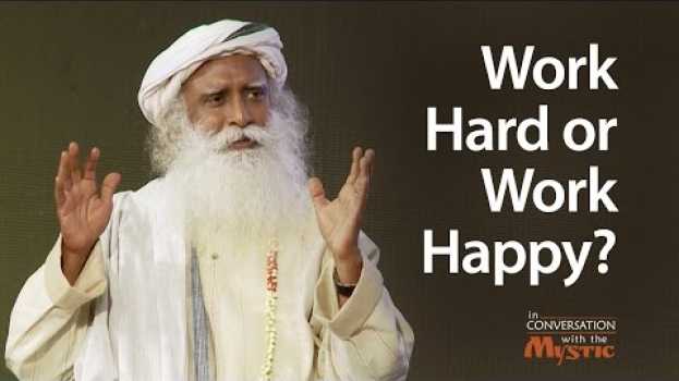 Video Work Hard or Work Happy? Sadhguru on Stress and Time Management su italiano