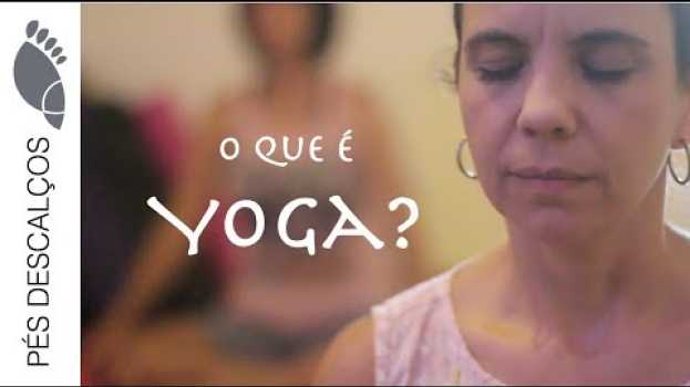 Video O que é Yoga? E como chegou aqui ? | Um Bate Papo sobre YOGA PARTE 1 | Pés Descalços auf Deutsch