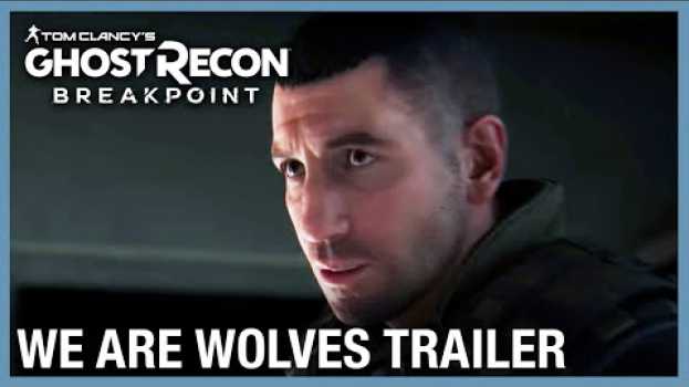 Video Tom Clancy’s Ghost Recon Breakpoint: We Are Wolves 4K Gameplay Trailer | Ubisoft [NA] su italiano
