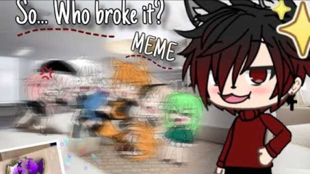 Video Então... Quem quebrou? (MEME/Gacha Life/créditos na desc) auf Deutsch