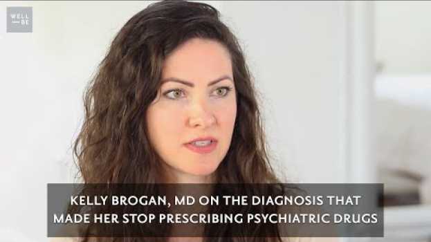 Video Holistic Psychiatrist Kelly Brogan, MD on the Diagnosis that Made Her Stop Prescribing Medication su italiano