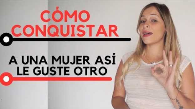 Video Cómo Conquistar A Una Mujer Si Le GUSTA Otro em português