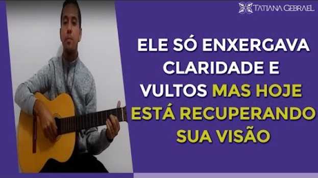 Video ELE SÓ ENXERGAVA CLARIDADE E VULTOS MAS HOJE ESTÁ RECUPERANDO SUA VISÃO auf Deutsch