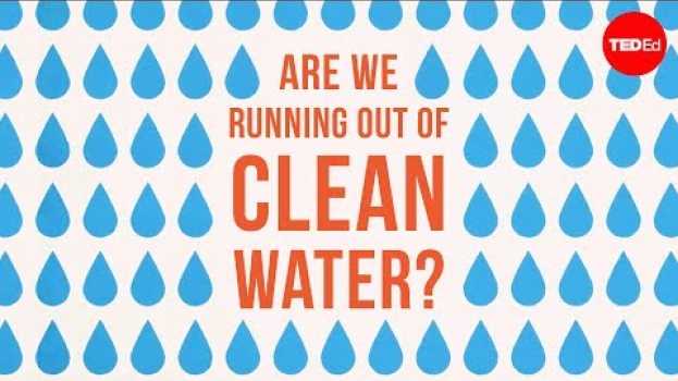 Video Are we running out of clean water? - Balsher Singh Sidhu en français