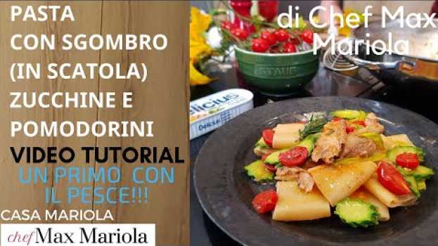 Video PASTA CON SGOMBRO GRIGLIATO (IN SCATOLA) ZUCCHINE E POMODORINI-ricetta di Chef Max Mariola ITA SUB po polsku