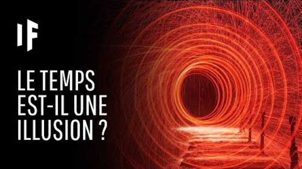 Video Et si le temps n'était qu'une illusion ? en français