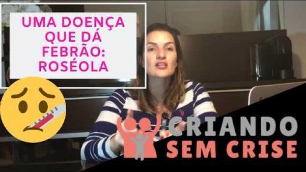 Video Uma doença do bem, que pode dar febrão: a ROSÉOLA! su italiano