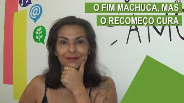 Video O Fim machuca, mas o recomeço Cura auf Deutsch