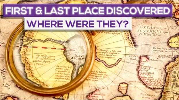 Video Where Were The First And The Last Place Discovered On Earth? en español