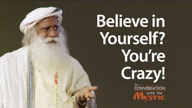 Video Believe in Yourself? You're Crazy! | Sadhguru auf Deutsch
