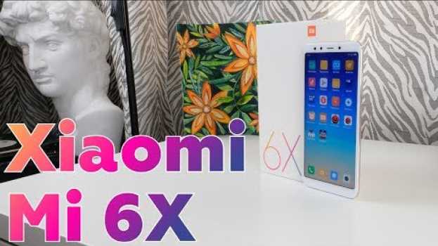 Video Xiaomi Mi 6X - Как Mi A2, НО ТОЛЬКО ДЛЯ КИТАЯ   türkçe