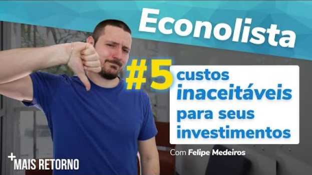 Видео 5 custos INACEITÁVEIS para seus investimentos - Econolista #2 на русском