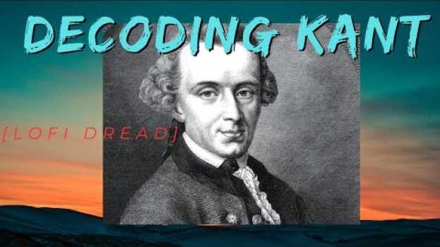 Видео [Lofi Dread] - "Decoding Kant" Critique of Pure Reason Explanation на русском