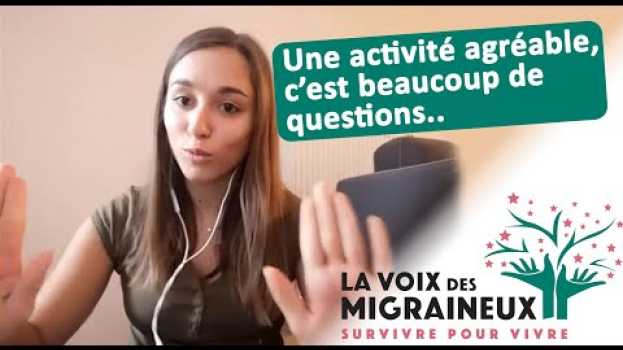 Video Morgane :La Migraine:  "Une activité agréable, c'est beaucoup de questions" en español