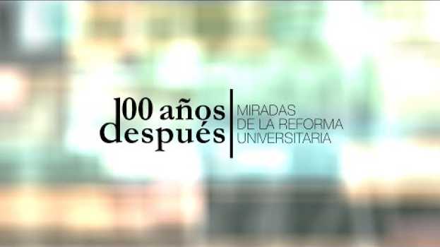 Video 100 Años Después- Miradas de la Reforma Universitaria (trailer accesible en LSA) auf Deutsch