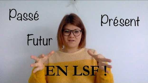 Video Je vous explique comment on signe au passé, présent et futur en LSF! em português