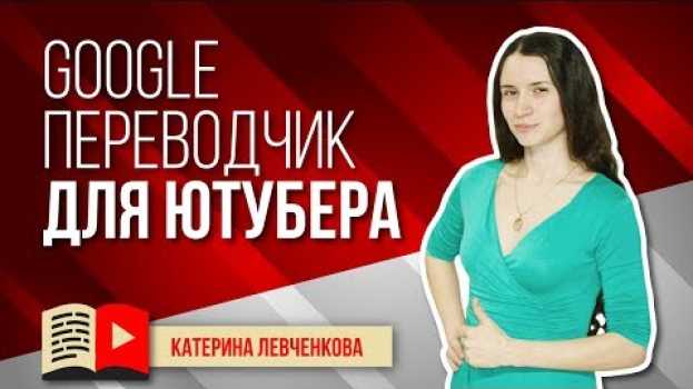 Video Переводчик Google в помощь YouTube-блогеру. Как переводчик от Google может помогать снимать видео auf Deutsch