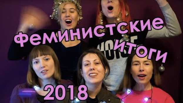 Video Феминистские итоги 2018 года! en español