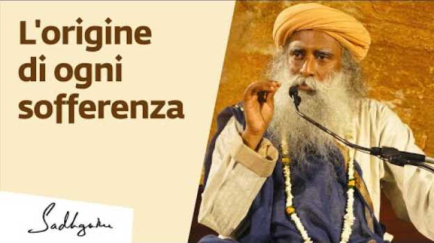 Видео Sadhguru sull'origine di ogni sofferenza | Sadhguru Italiano на русском