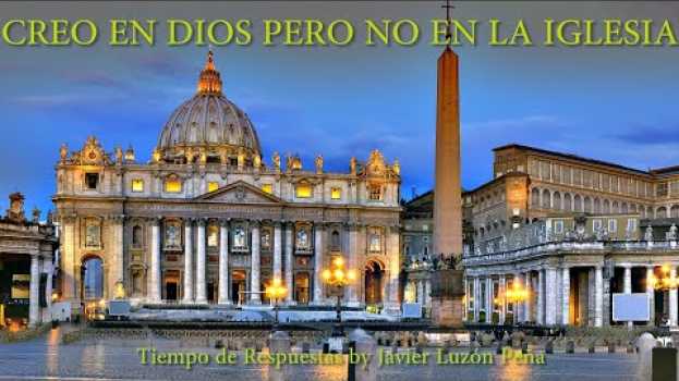 Video CREO EN DIOS PERO NO EN LA IGLESIA  [TIEMPO DE RESPUESTAS by Javier Luzón] su italiano