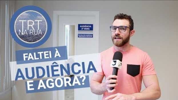 Video O que acontece com quem deixa de ir à audiência | TRT na Rua su italiano