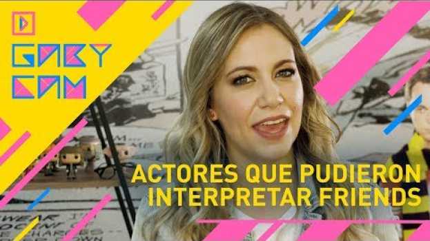 Video ¡Los actores que pudieron interpretar #Friends! | Gaby Cam Haciendo Cosas po polsku