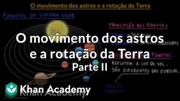 Video O movimento dos astros e a rotação da Terra | Parte II en français