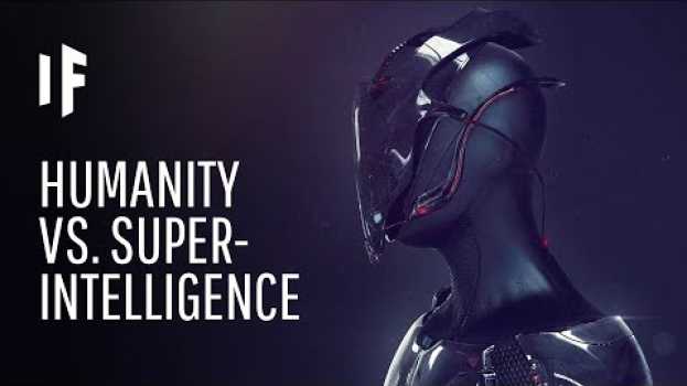 Видео What If We Created a Superintelligence? на русском