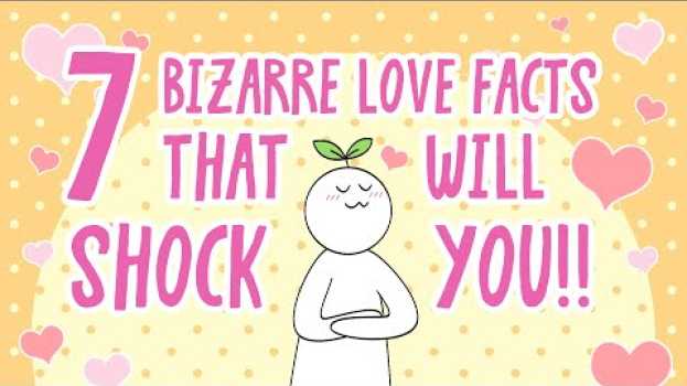 Video 7 Bizarre Love Facts That Will SHOCK You   türkçe